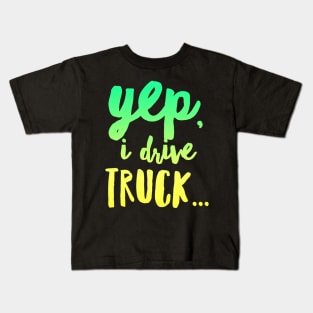 18 Wheeler Semi Truck Meme Yep I Drive Truck Kids T-Shirt